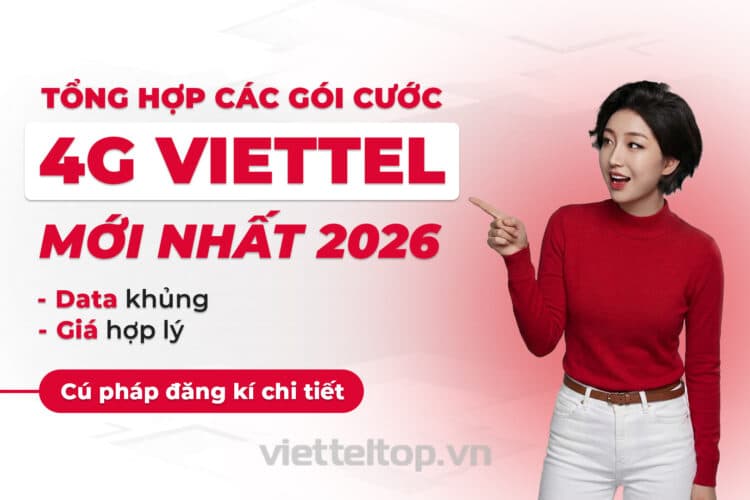 Tổng hợp các gói 4G Viettel mới nhất 2026: Giá rẻ, data ‘khủng’, cú pháp đăng ký chi tiết